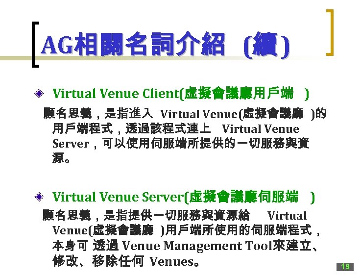 AG相關名詞介紹 (續 ) Virtual Venue Client(虛擬會議廳用戶端 ) 顧名思義，是指進入 Virtual Venue(虛擬會議廳 )的 用戶端程式，透過該程式連上 Virtual Venue