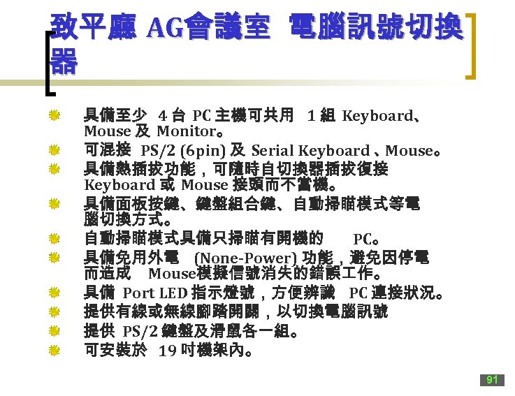 致平廳 AG會議室 電腦訊號切換 器 具備至少 4 台 PC 主機可共用 1 組 Keyboard、 Mouse 及