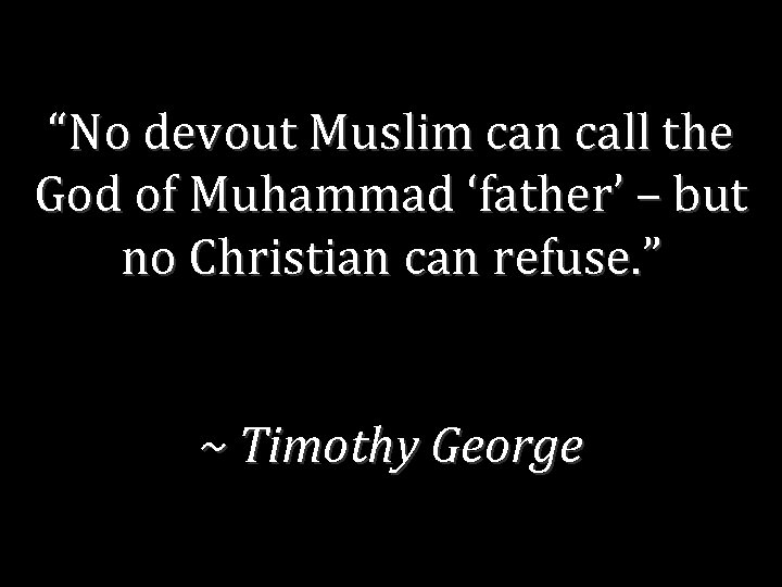 “No devout Muslim can call the God of Muhammad ‘father’ – but no Christian