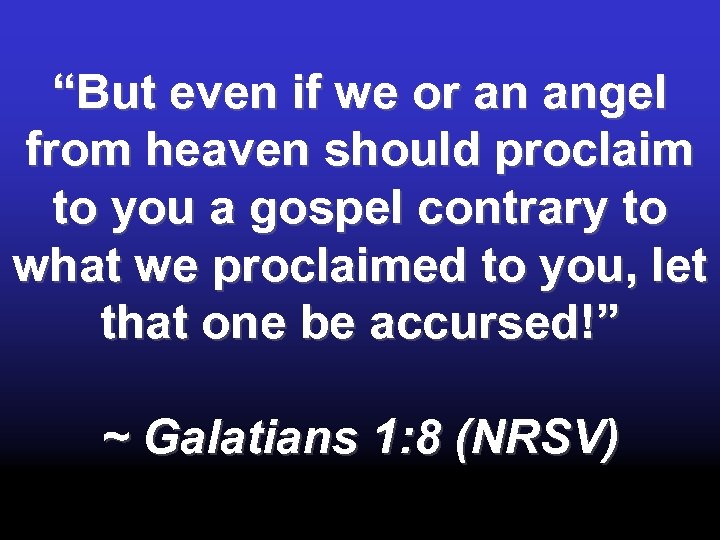 “But even if we or an angel from heaven should proclaim to you a