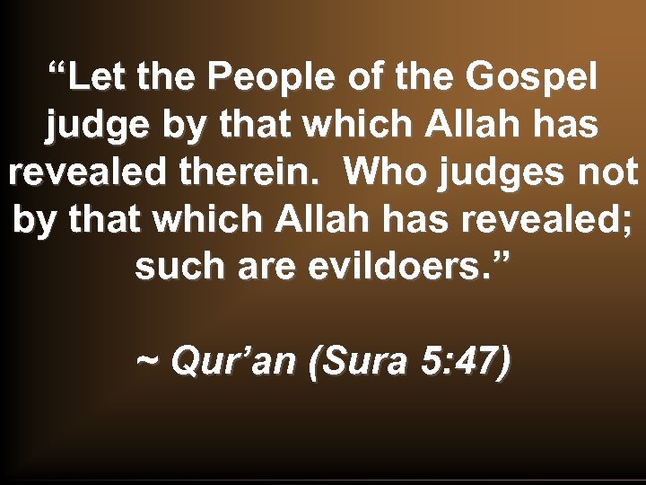 “Let the People of the Gospel judge by that which Allah has revealed therein.