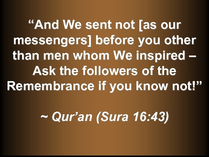 “And We sent not [as our messengers] before you other than men whom We