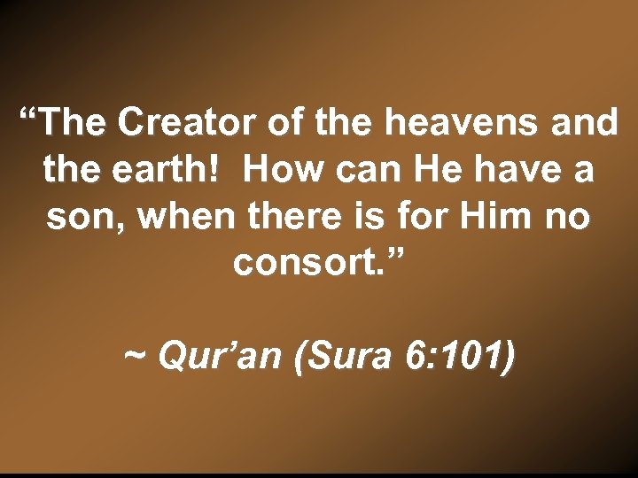 “The Creator of the heavens and the earth! How can He have a son,