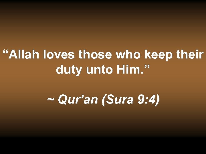 “Allah loves those who keep their duty unto Him. ” ~ Qur’an (Sura 9: