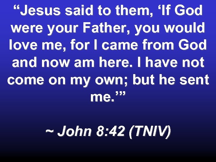 “Jesus said to them, ‘If God were your Father, you would love me, for