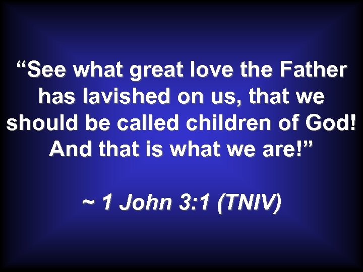 “See what great love the Father has lavished on us, that we should be
