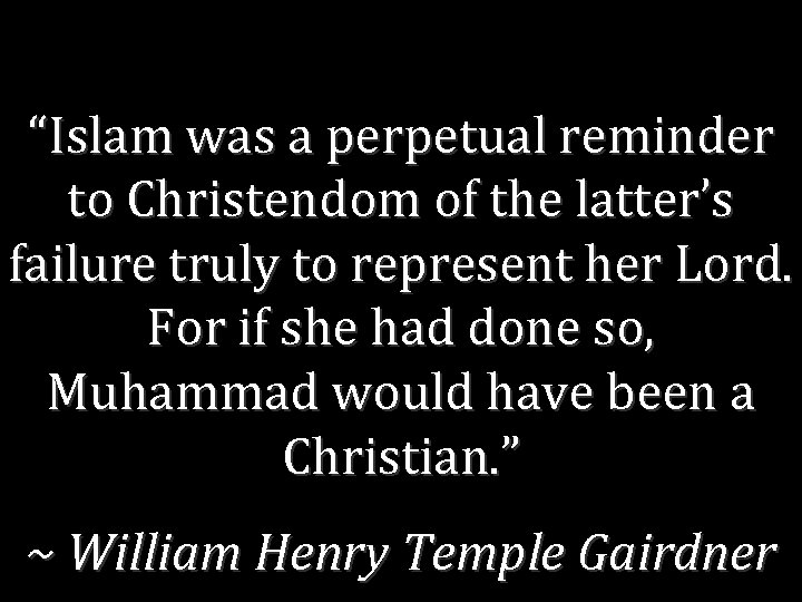 “Islam was a perpetual reminder to Christendom of the latter’s failure truly to represent