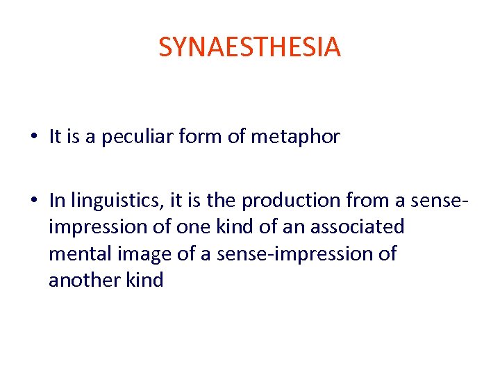 SYNAESTHESIA • It is a peculiar form of metaphor • In linguistics, it is