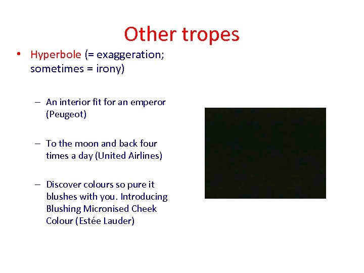 Other tropes • Hyperbole (= exaggeration; sometimes = irony) – An interior fit for