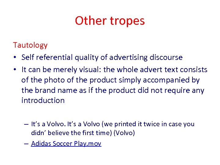 Other tropes Tautology • Self referential quality of advertising discourse • It can be
