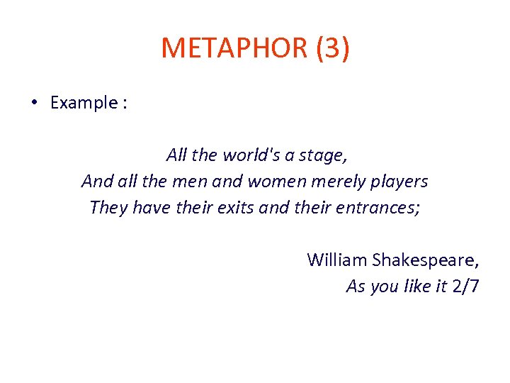 METAPHOR (3) • Example : All the world's a stage, And all the men