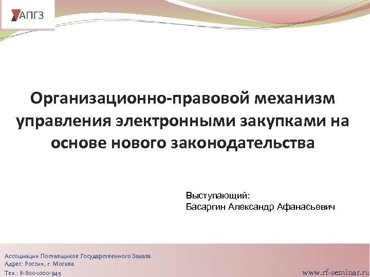 Организационно-правовой механизм управления электронными закупками на основе нового законодательства Выступающий: Басаргин Александр Афанасьевич Ассоциация