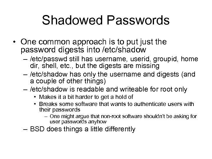 Shadowed Passwords • One common approach is to put just the password digests into