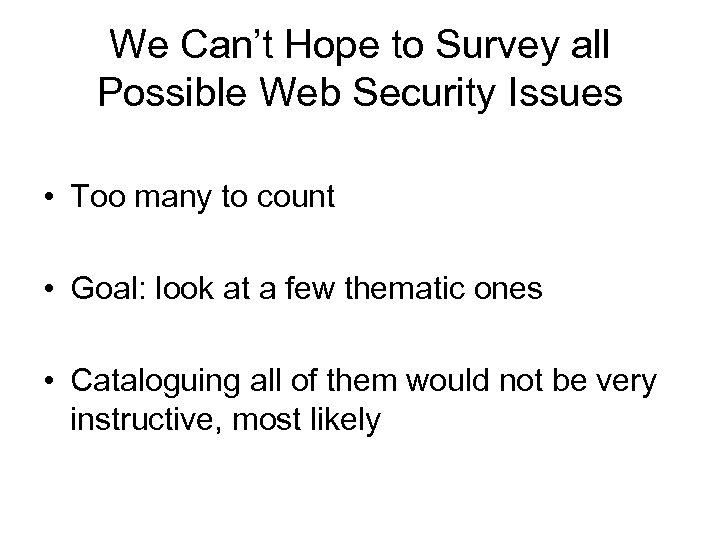 We Can’t Hope to Survey all Possible Web Security Issues • Too many to