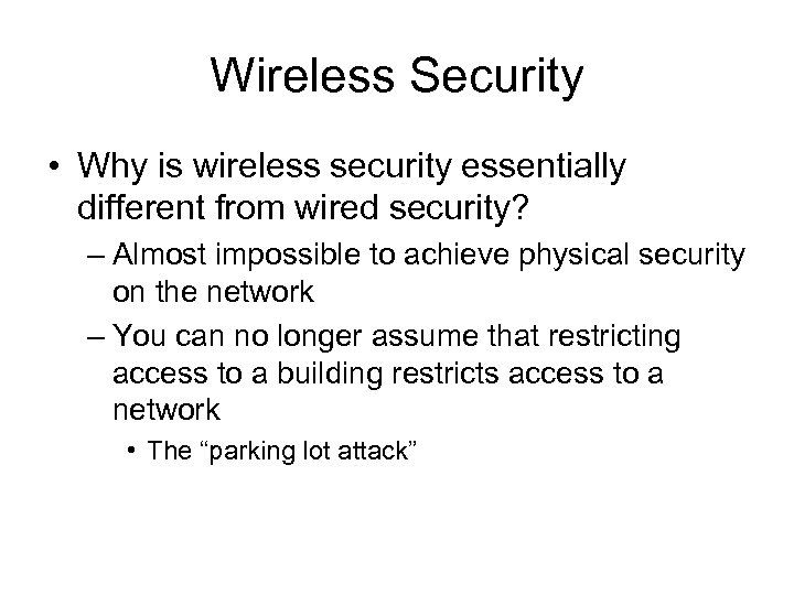 Wireless Security • Why is wireless security essentially different from wired security? – Almost