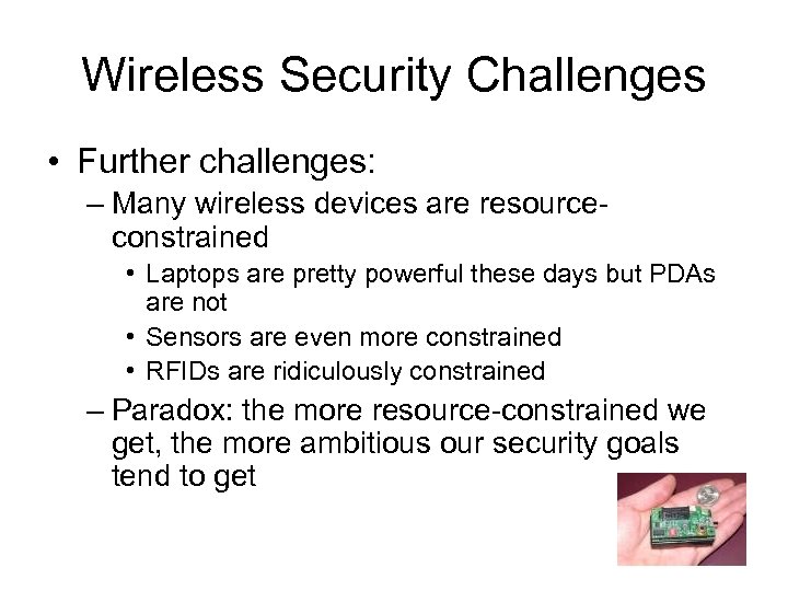 Wireless Security Challenges • Further challenges: – Many wireless devices are resourceconstrained • Laptops