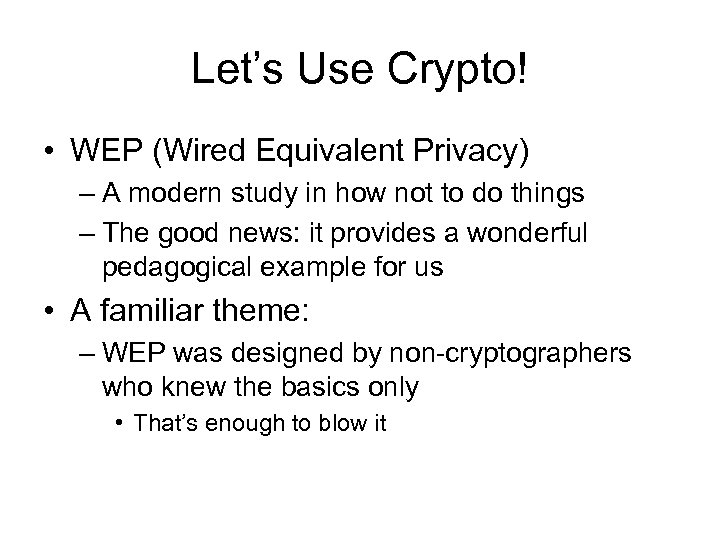 Let’s Use Crypto! • WEP (Wired Equivalent Privacy) – A modern study in how