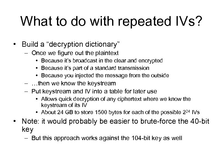What to do with repeated IVs? • Build a “decryption dictionary” – Once we