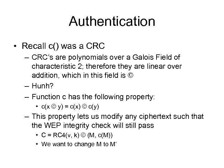 Authentication • Recall c() was a CRC – CRC’s are polynomials over a Galois