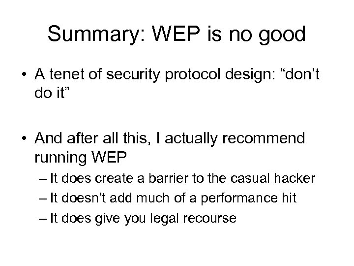 Summary: WEP is no good • A tenet of security protocol design: “don’t do