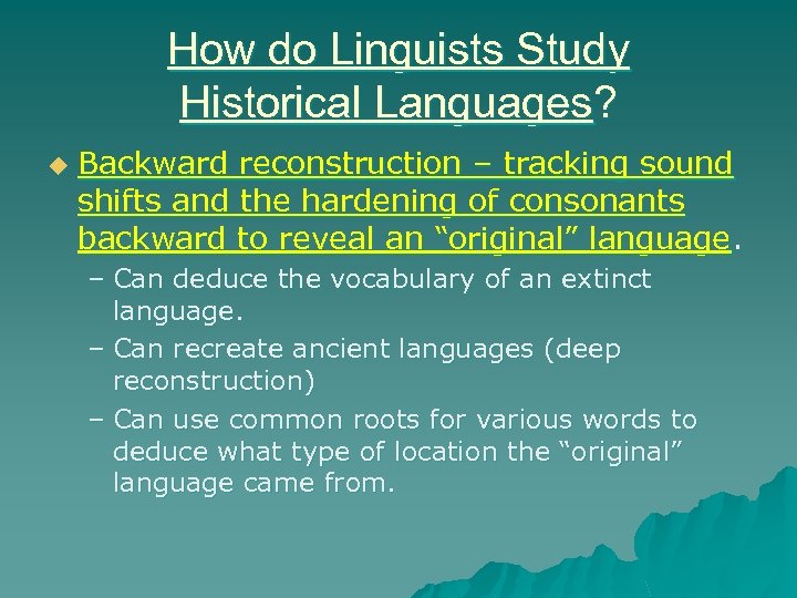 How do Linguists Study Historical Languages? u Backward reconstruction – tracking sound shifts and