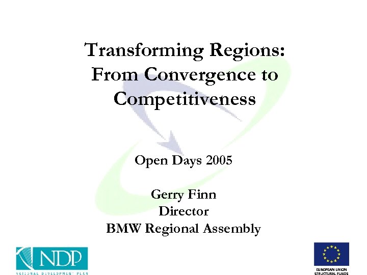 Transforming Regions: From Convergence to Competitiveness Open Days 2005 Gerry Finn Director BMW Regional