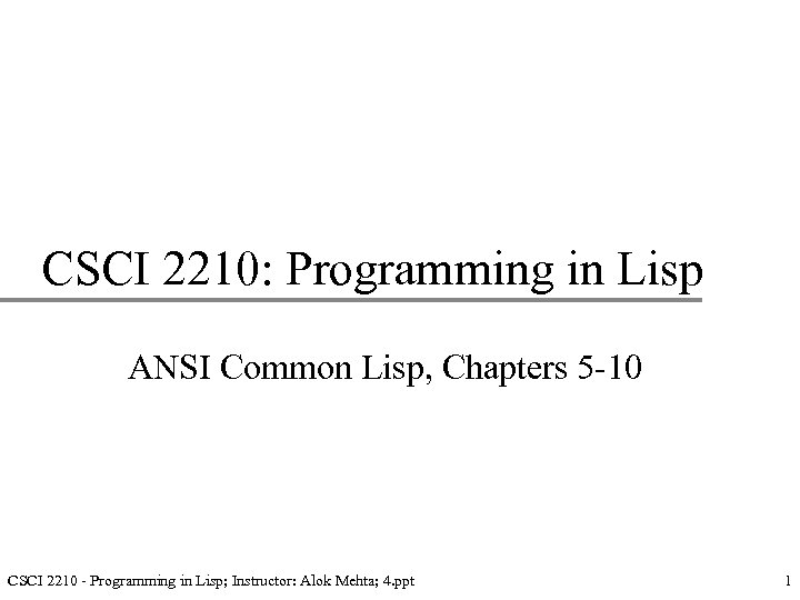 CSCI 2210: Programming in Lisp ANSI Common Lisp, Chapters 5 -10 CSCI 2210 -