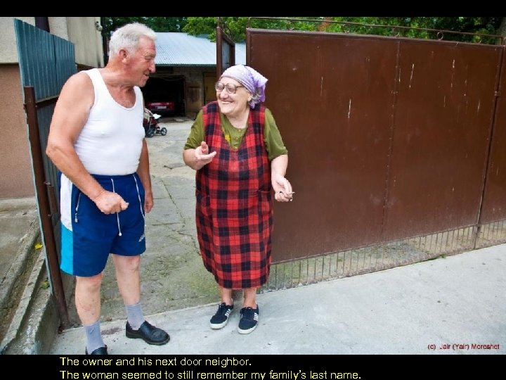 The owner and his next door neighbor. The woman seemed to still remember my