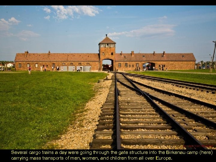 Several cargo trains a day were going through the gate structure into the Birkenau
