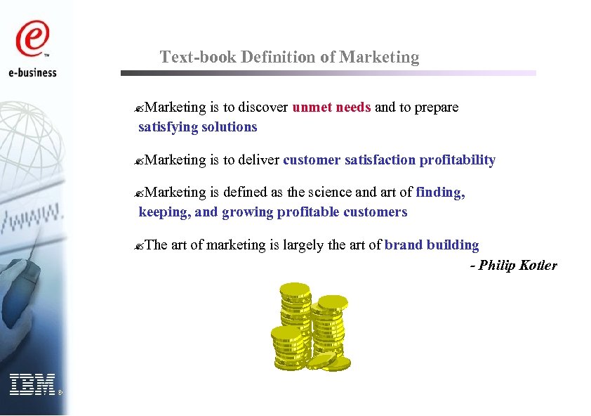 Text-book Definition of Marketing ? Marketing is to discover unmet needs and to prepare