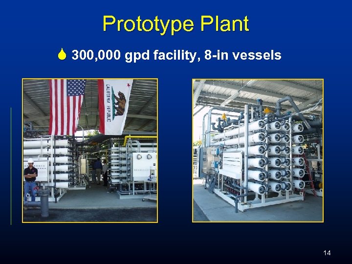 Prototype Plant S 300, 000 gpd facility, 8 -in vessels 14 