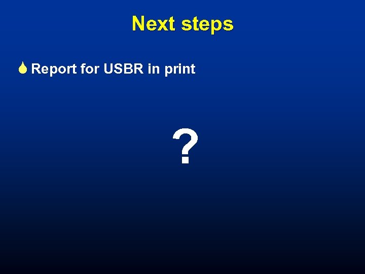 Next steps S Report for USBR in print ? 