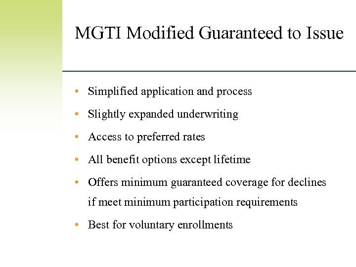 MGTI Modified Guaranteed to Issue • Simplified application and process • Slightly expanded underwriting