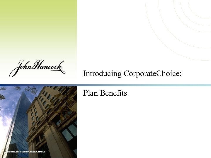 Introducing Corporate. Choice: Plan Benefits Corporate. Choice JHFN Cabinet Club 9/05 