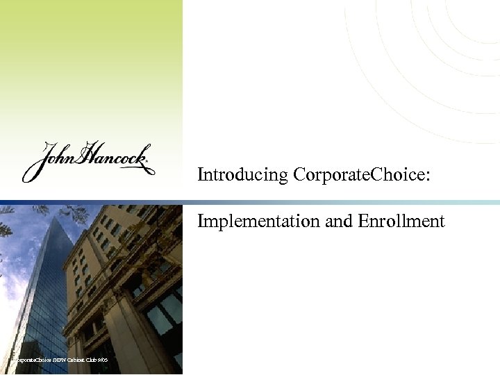 Introducing Corporate. Choice: Implementation and Enrollment Corporate. Choice JHFN Cabinet Club 9/05 