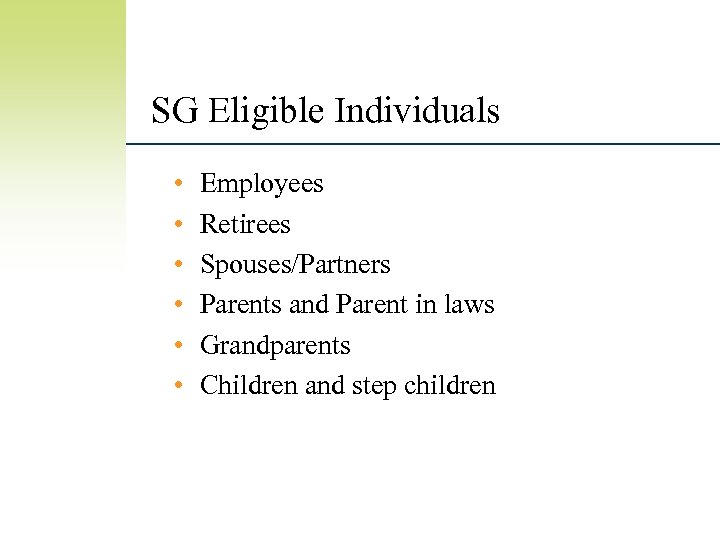 SG Eligible Individuals • • • Employees Retirees Spouses/Partners Parents and Parent in laws