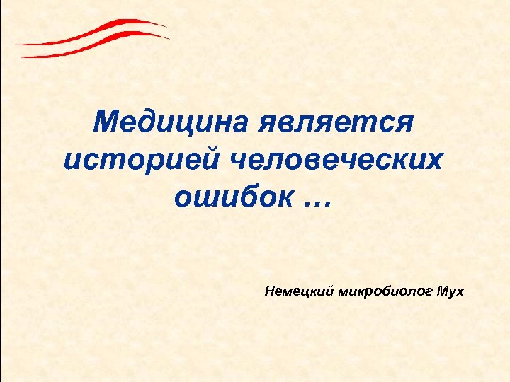 Медицина является историей человеческих ошибок … Немецкий микробиолог Мух 