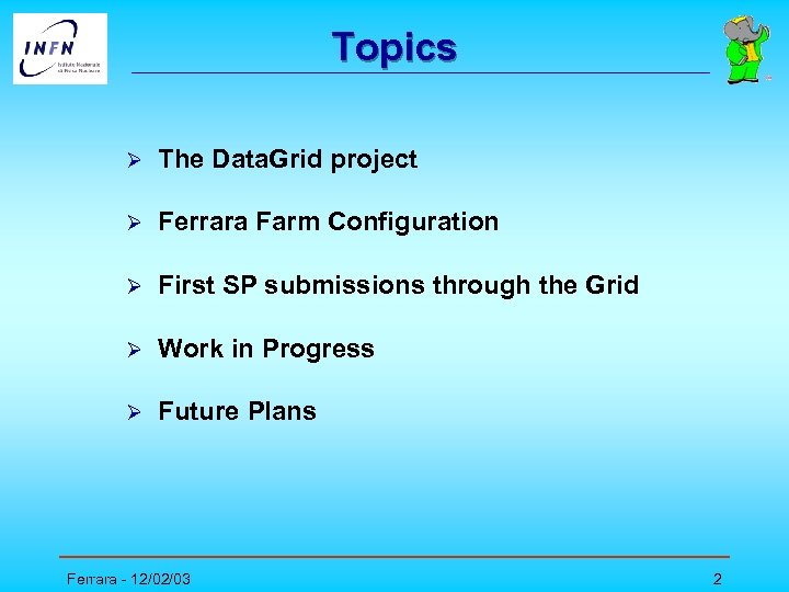 Topics Ø The Data. Grid project Ø Ferrara Farm Configuration Ø First SP submissions