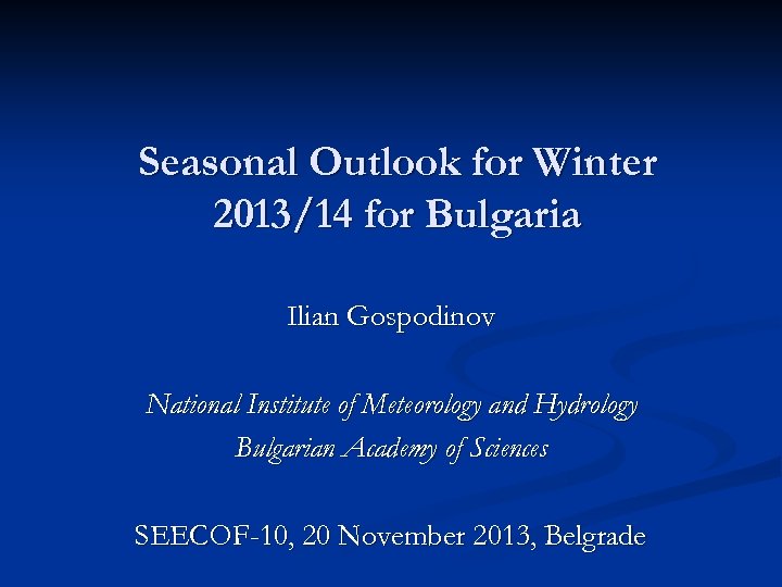 Seasonal Outlook for Winter 2013/14 for Bulgaria Ilian Gospodinov National Institute of Meteorology and