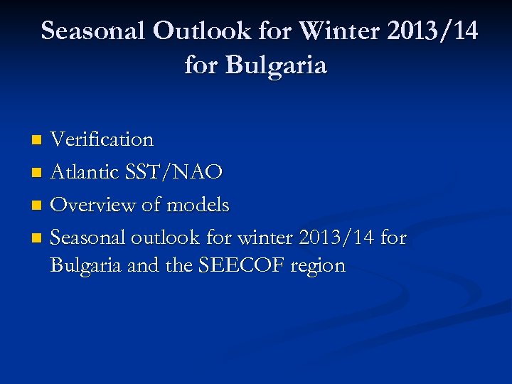 Seasonal Outlook for Winter 2013/14 for Bulgaria Verification n Atlantic SST/NAO n Overview of