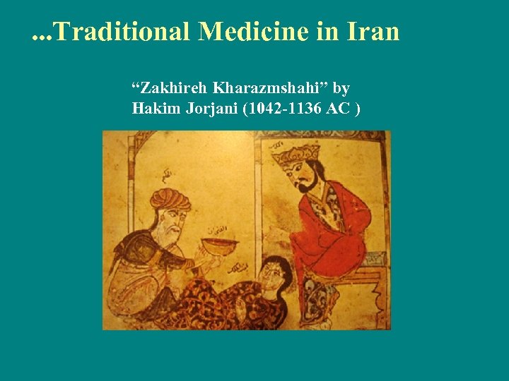 . . . Traditional Medicine in Iran “Zakhireh Kharazmshahi” by Hakim Jorjani (1042 -1136