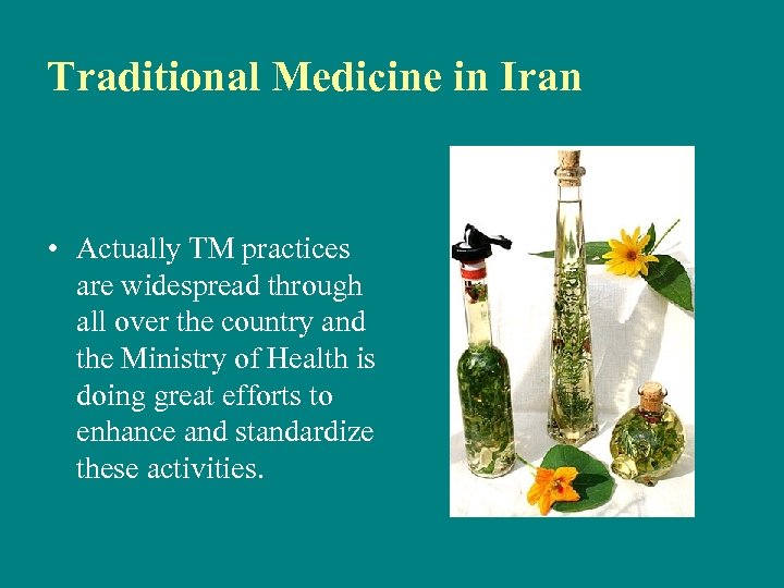 Traditional Medicine in Iran • Actually TM practices are widespread through all over the
