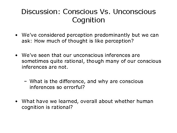 Discussion: Conscious Vs. Unconscious Cognition • We’ve considered perception predominantly but we can ask: