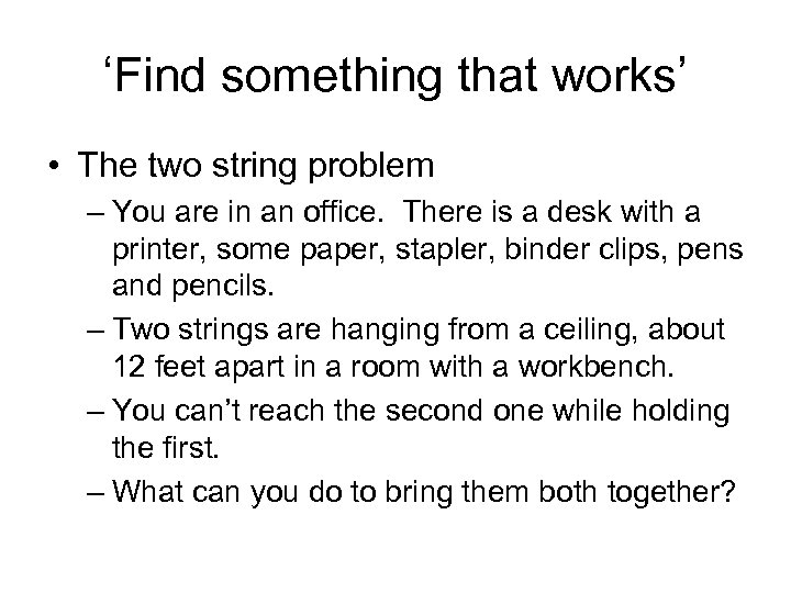 ‘Find something that works’ • The two string problem – You are in an