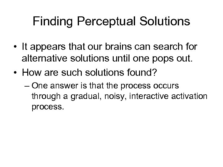 Finding Perceptual Solutions • It appears that our brains can search for alternative solutions
