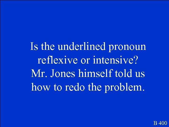 Is the underlined pronoun reflexive or intensive? Mr. Jones himself told us how to