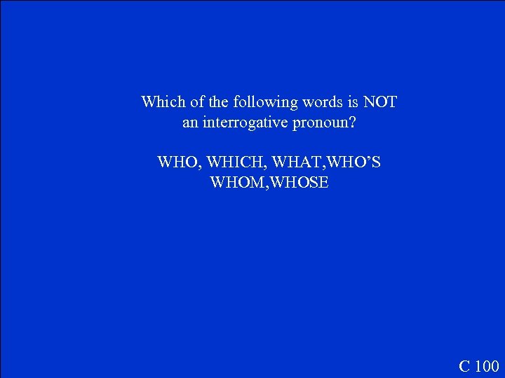 Which of the following words is NOT an interrogative pronoun? WHO, WHICH, WHAT, WHO’S