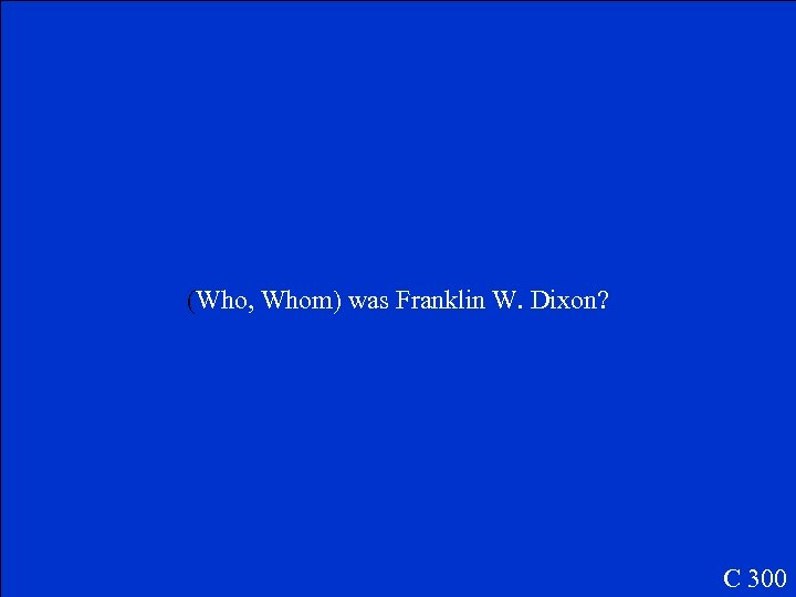 (Who, Whom) was Franklin W. Dixon? C 300 