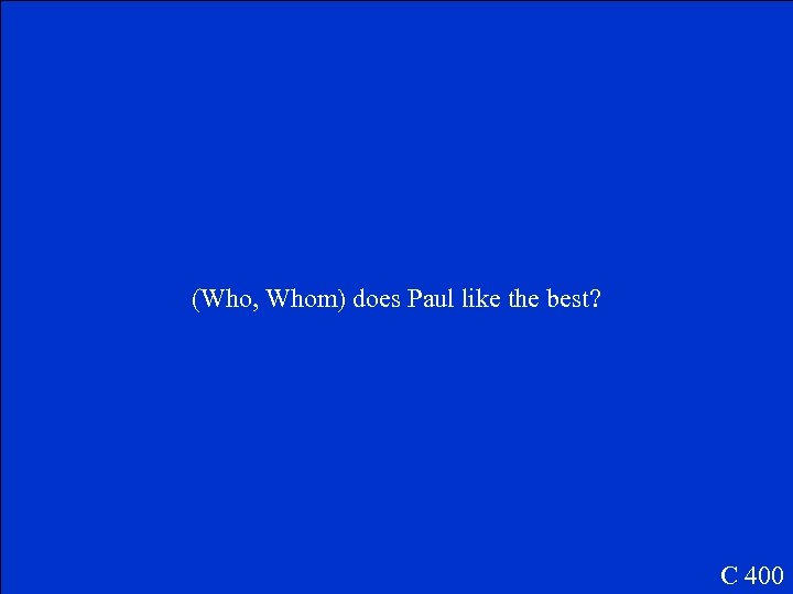 (Who, Whom) does Paul like the best? C 400 