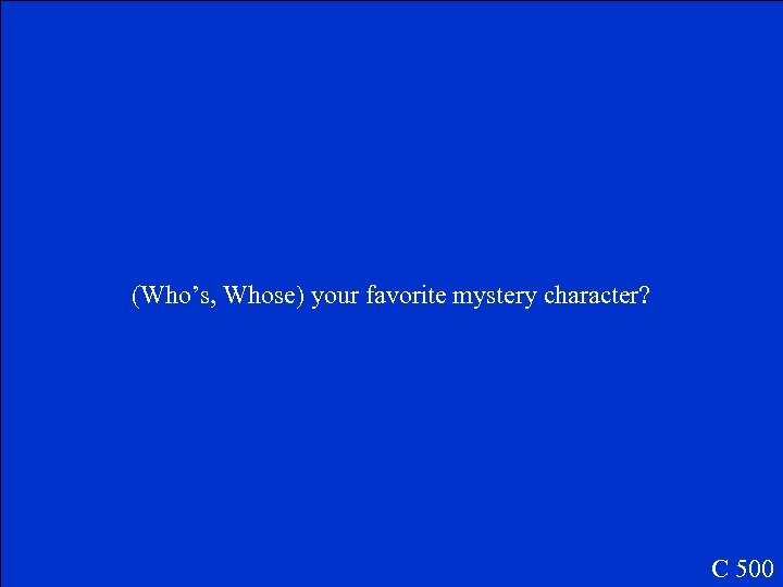 (Who’s, Whose) your favorite mystery character? C 500 